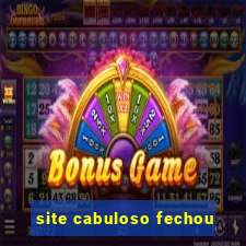 site cabuloso fechou